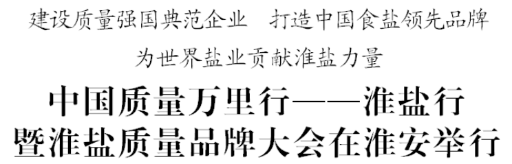 中国质量万里行——淮盐行暨淮盐质量品牌大会在淮安举行